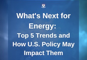 What's Next for Energy: Top 5 Trends and How U.S. Policy May Impact Them